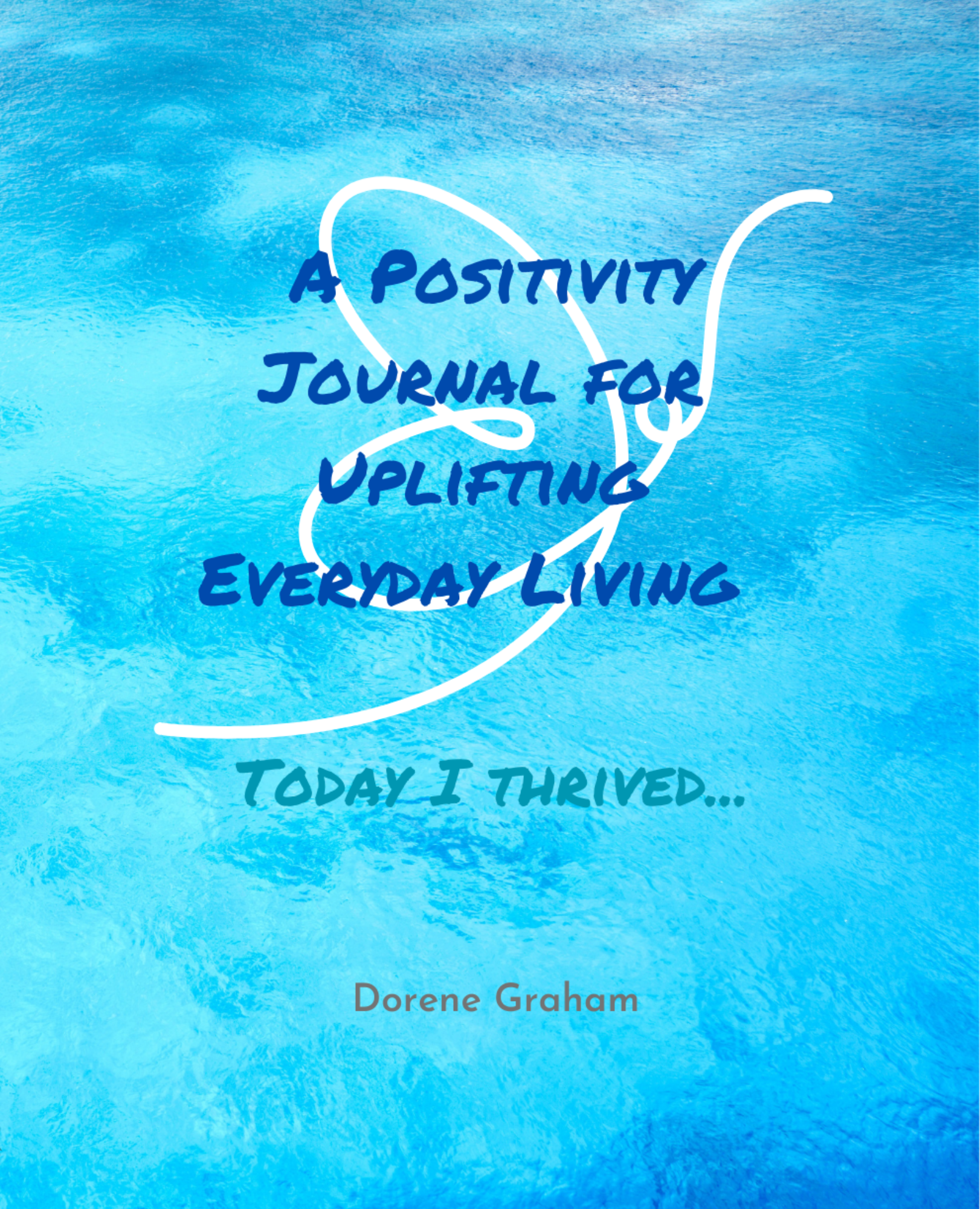 A Positivity Journal for Uplifting Everyday Living - Dorene Graham
